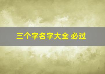 三个字名字大全 必过